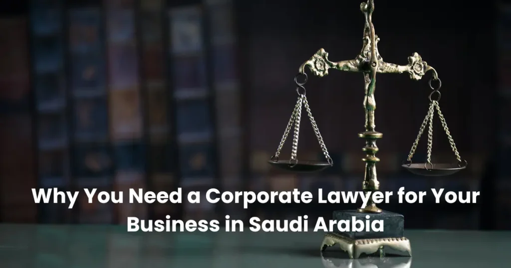 Why You Need a Corporate Lawyer for Your Business in Saudi Arabia