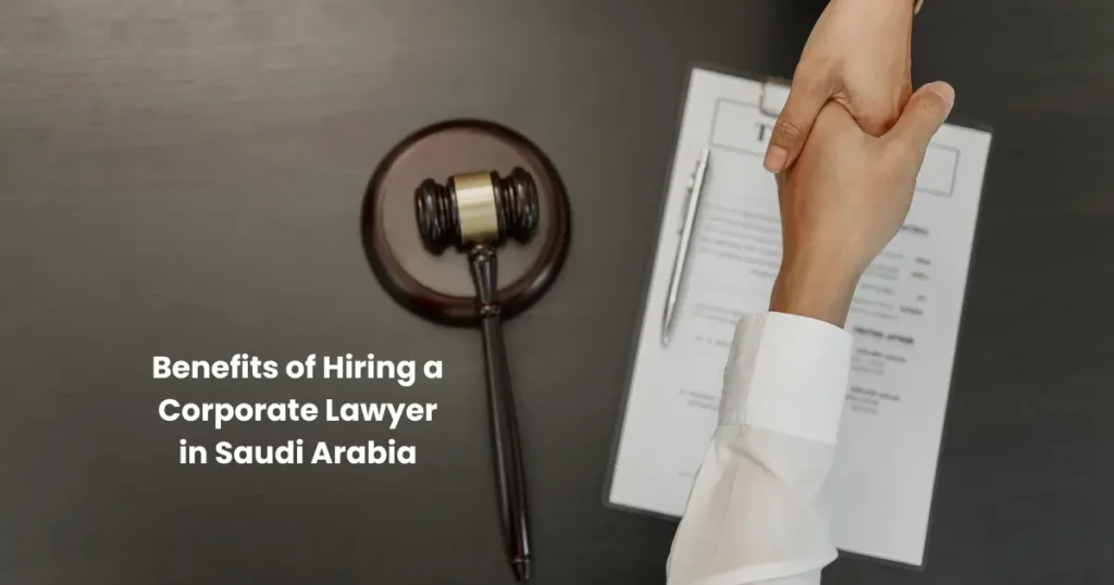 Benefits of Hiring a Corporate Lawyer in Saudi Arabia