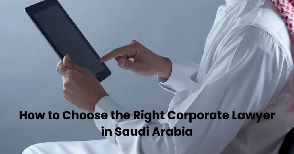 How to Choose the Right Corporate Lawyer in Saudi Arabia