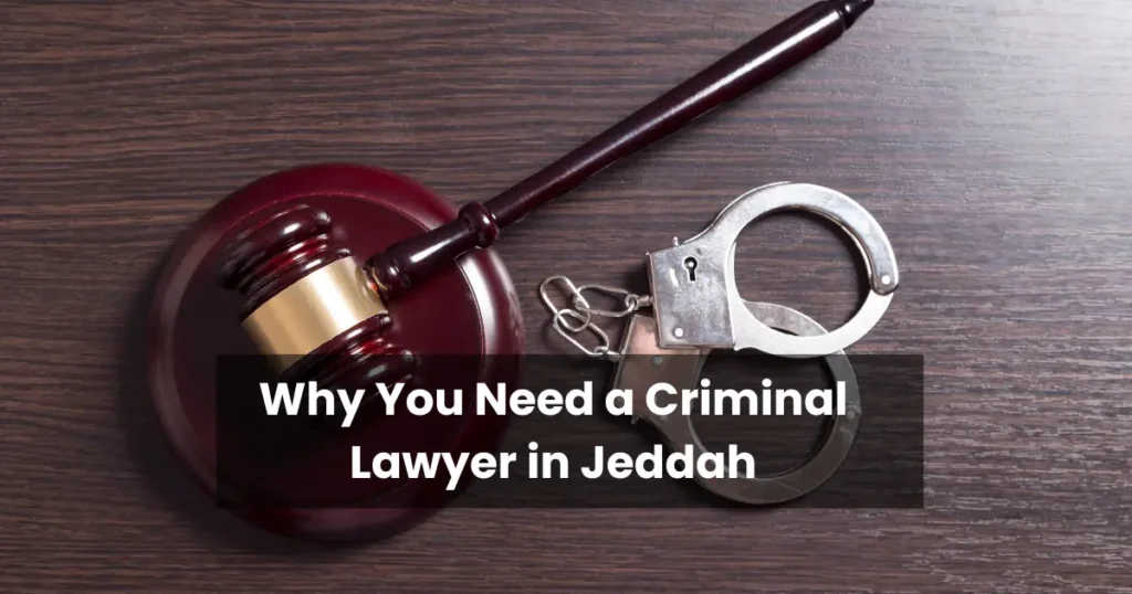 Why You Need a Criminal Lawyer in Jeddah