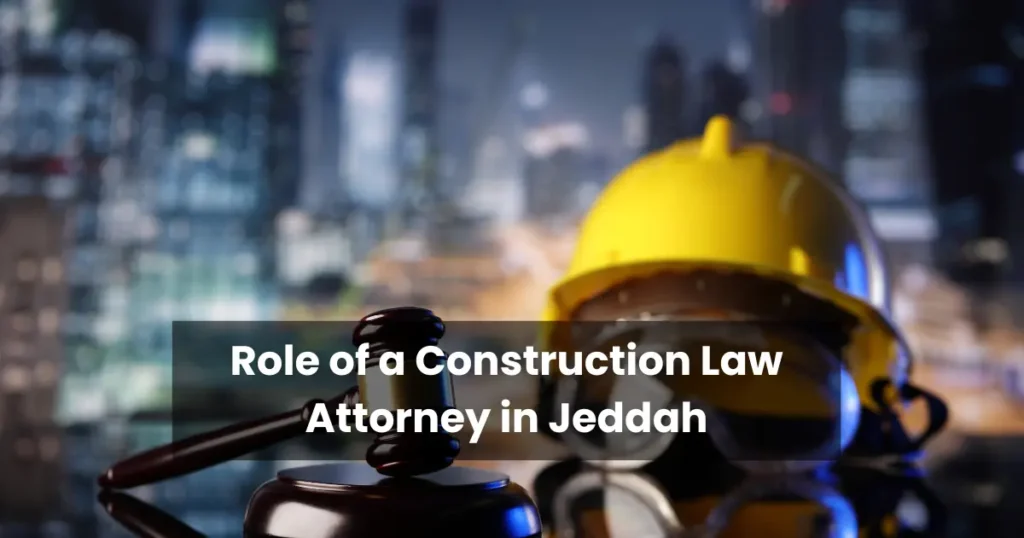 Role of a Construction Law Attorney in Jeddah