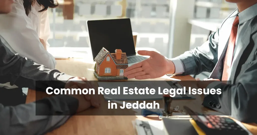 Common Real Estate Legal Issues in Jeddah