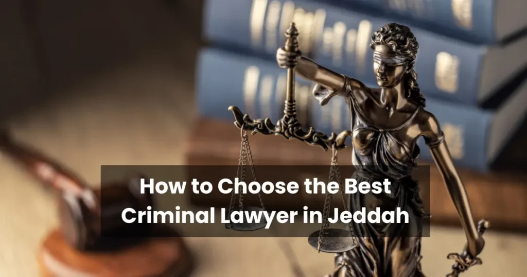 How to Choose the Best Criminal Lawyer in Jeddah